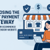 Choosing the Best Payment Gateway for Your Ecommerce Multi Vendor Website