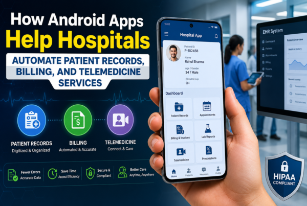 How Android Apps Help Hospitals Automate Patient Records, Billing, and Telemedicine Services
